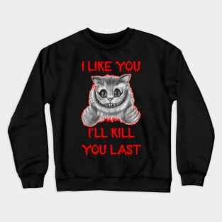 Funny Horror Cat Saying I Like You I'll Kill Last Tee Crewneck Sweatshirt